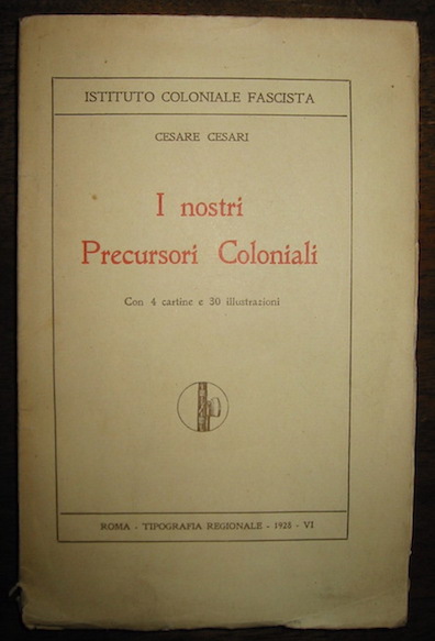 Cesare Cesari I nostri precursori coloniali. Con 4 cartine e 30 illustrazioni 1928 Roma Tipografia Regionale